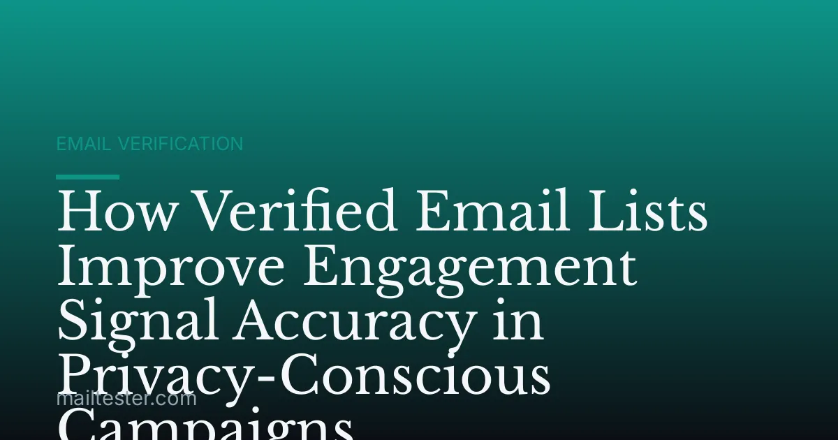 How Verified Email Lists Improve Engagement Signal Accuracy in Privacy-Conscious Campaigns