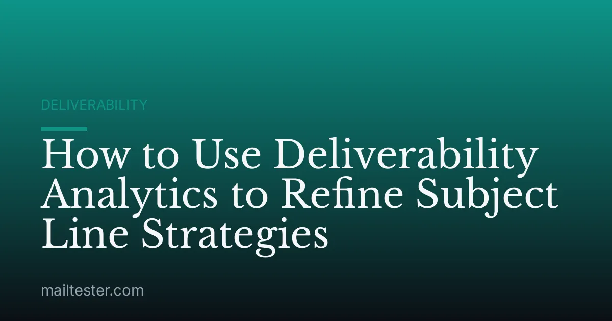 How to Use Deliverability Analytics to Refine Subject Line Strategies