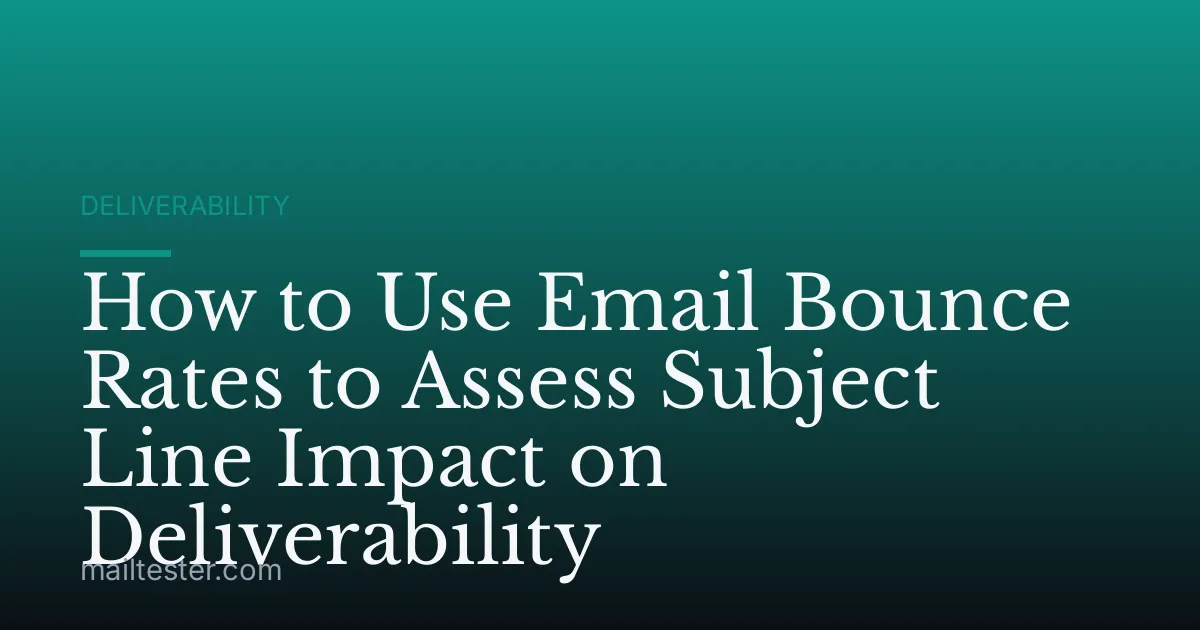 How to Use Email Bounce Rates to Assess Subject Line Impact on Deliverability