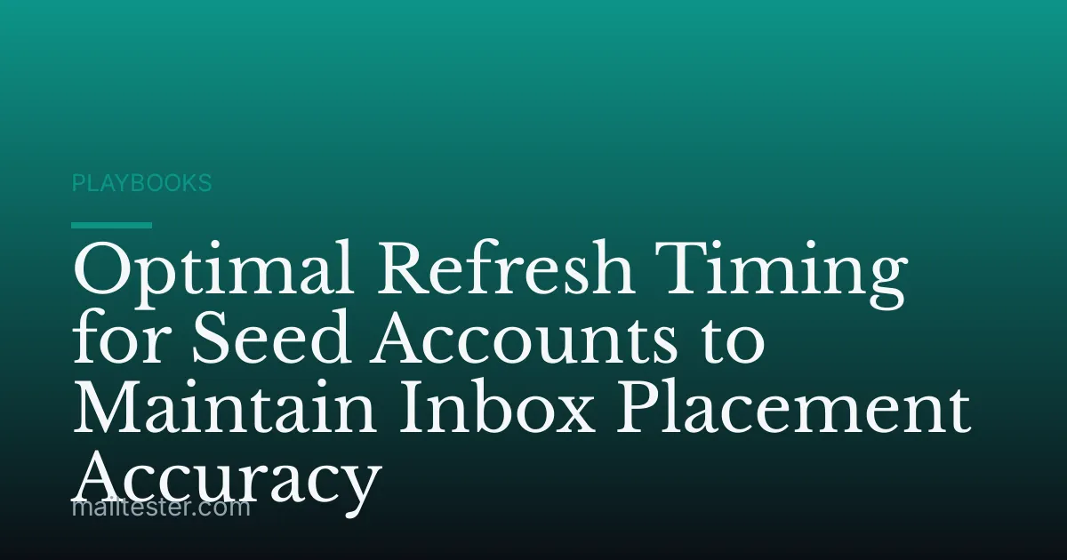 Optimal Refresh Timing for Seed Accounts to Maintain Inbox Placement Accuracy