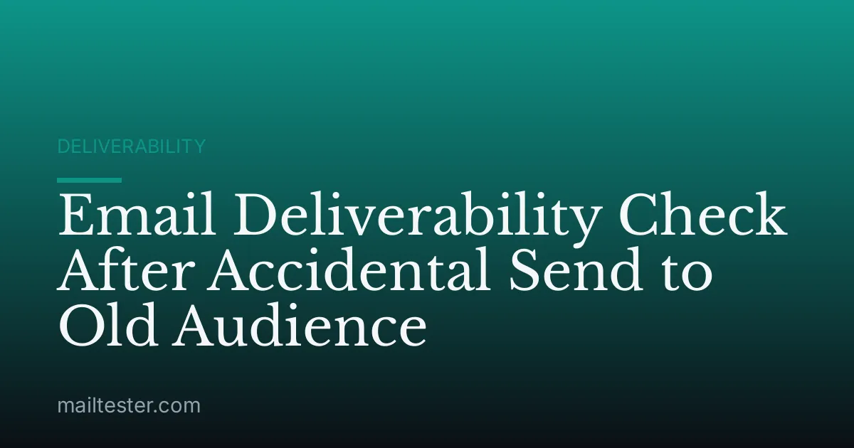 Email Deliverability Check After Accidental Send to Old Audience