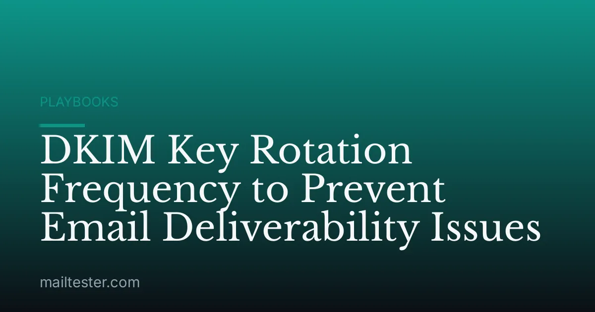 DKIM Key Rotation Frequency to Prevent Email Deliverability Issues