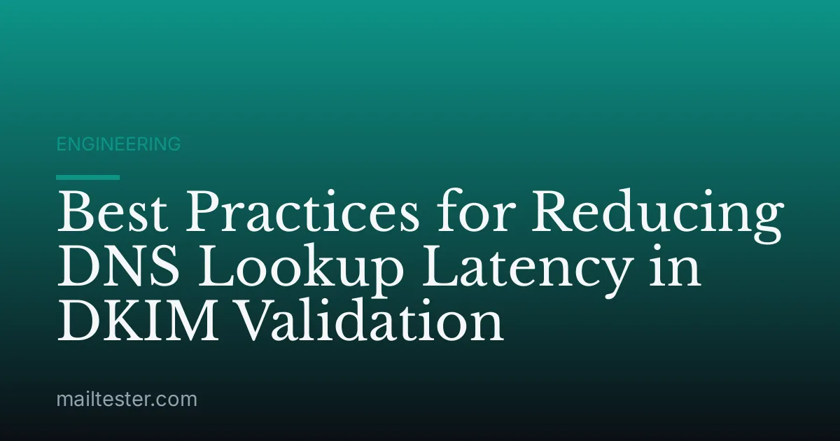 Best Practices for Reducing DNS Lookup Latency in DKIM Validation