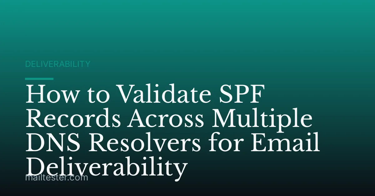 How to Validate SPF Records Across Multiple DNS Resolvers for Email Deliverability