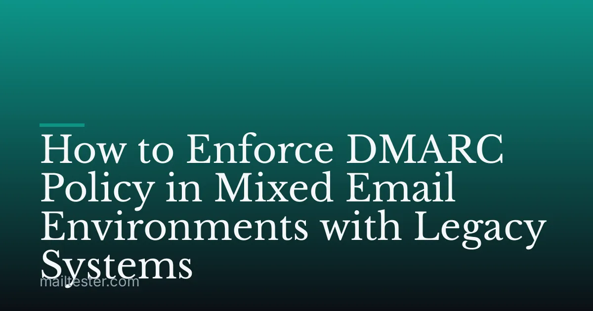 How to Enforce DMARC Policy in Mixed Email Environments with Legacy Systems