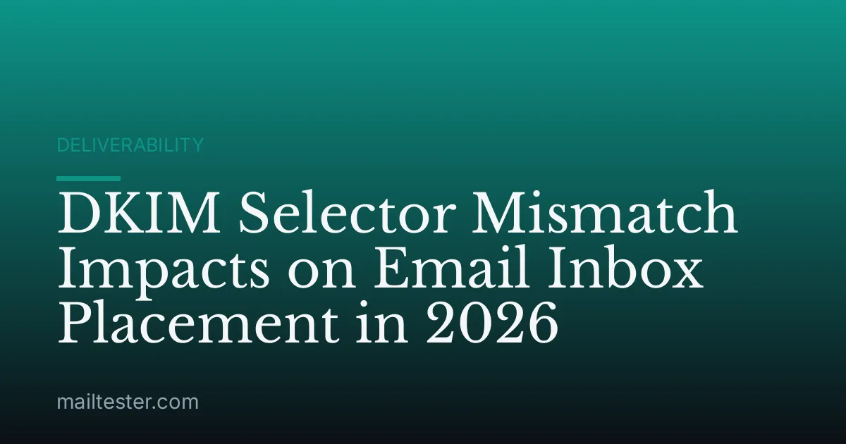 DKIM Selector Mismatch Impacts on Email Inbox Placement in 2026