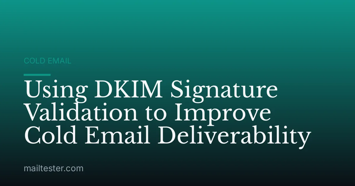 Using DKIM Signature Validation to Improve Cold Email Deliverability