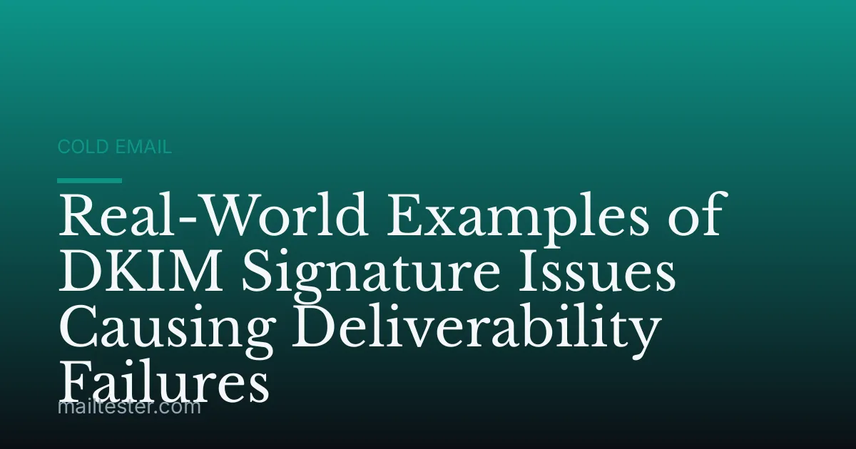 Real-World Examples of DKIM Signature Issues Causing Deliverability Failures