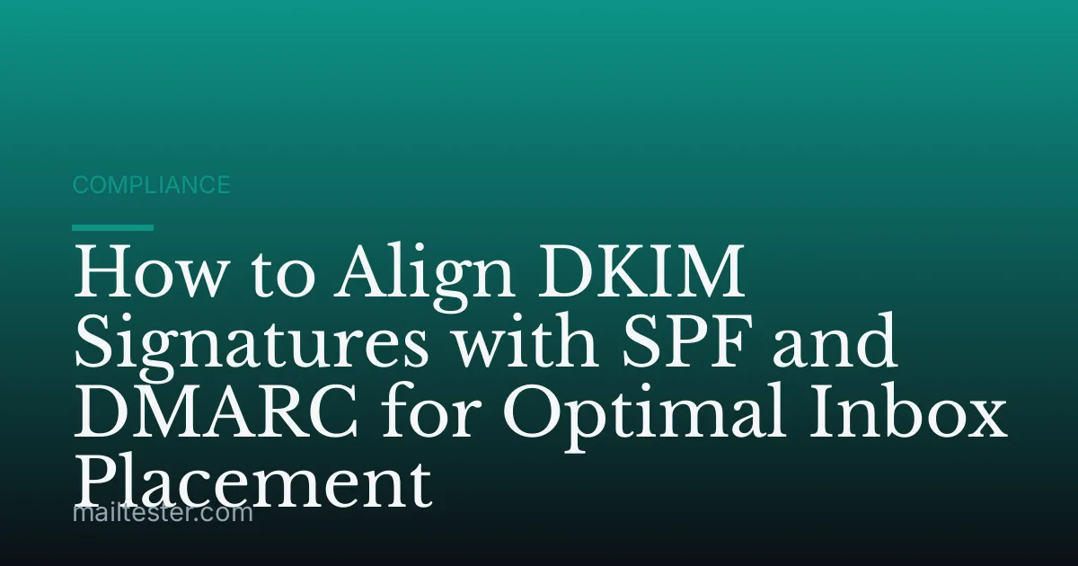 How to Align DKIM Signatures with SPF and DMARC for Optimal Inbox Placement