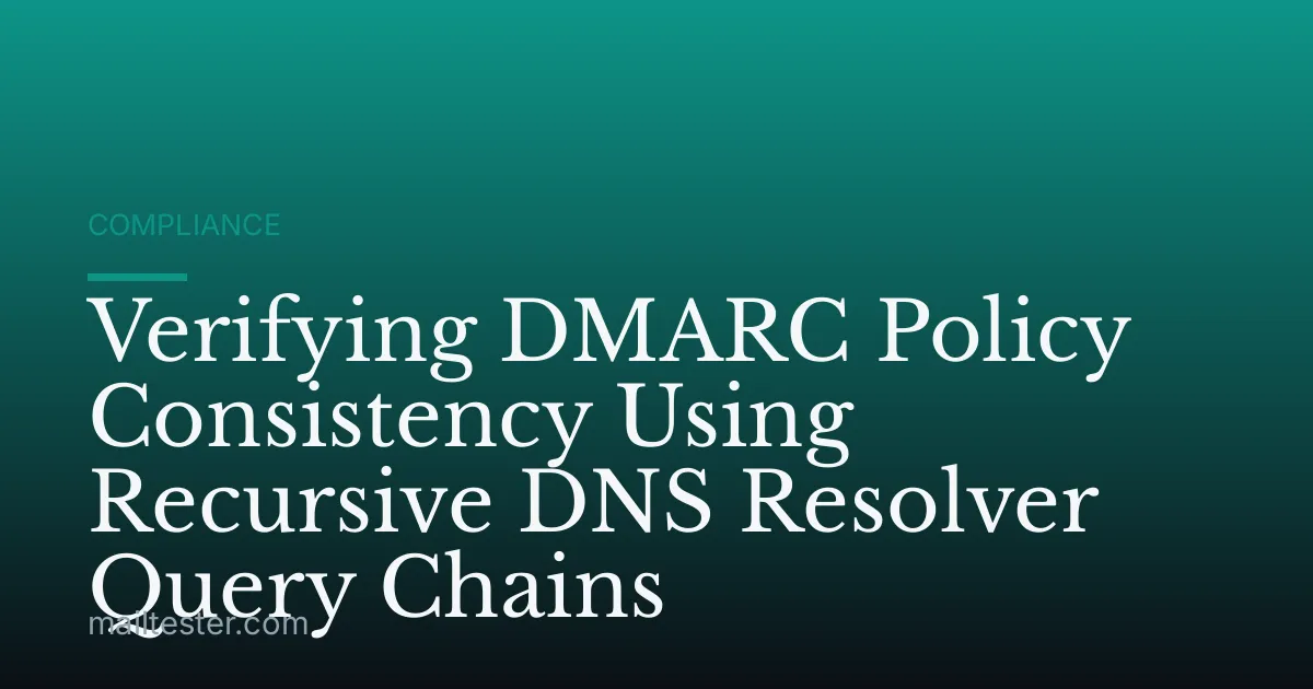 Verifying DMARC Policy Consistency Using Recursive DNS Resolver Query Chains