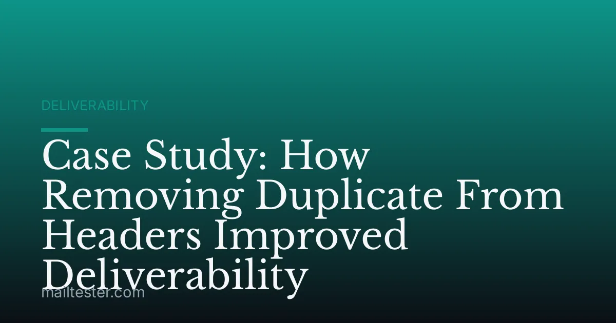 Case Study: How Removing Duplicate From Headers Improved Deliverability