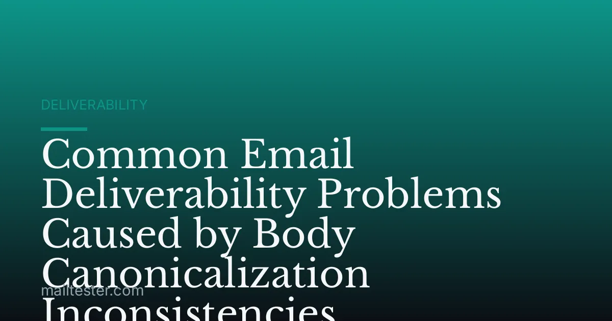Common Email Deliverability Problems Caused by Body Canonicalization Inconsistencies