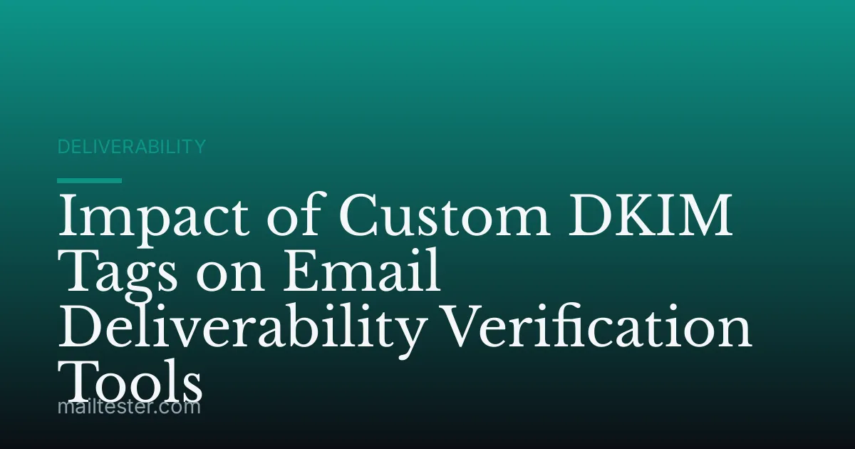 Impact of Custom DKIM Tags on Email Deliverability Verification Tools