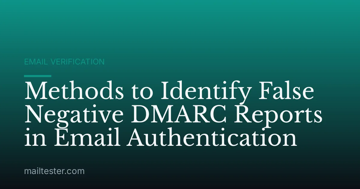 Methods to Identify False Negative DMARC Reports in Email Authentication