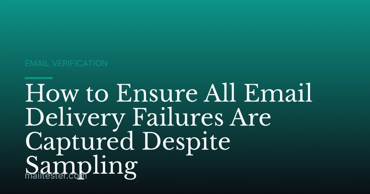 How to Ensure All Email Delivery Failures Are Captured Despite Sampling