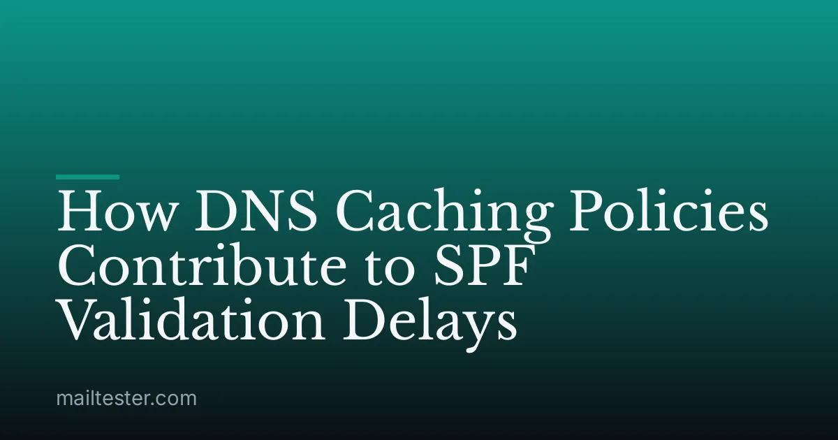 How DNS Caching Policies Contribute to SPF Validation Delays