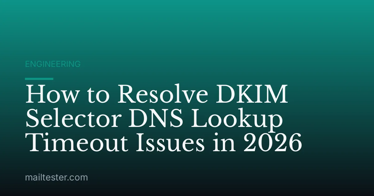 How to Resolve DKIM Selector DNS Lookup Timeout Issues in 2026
