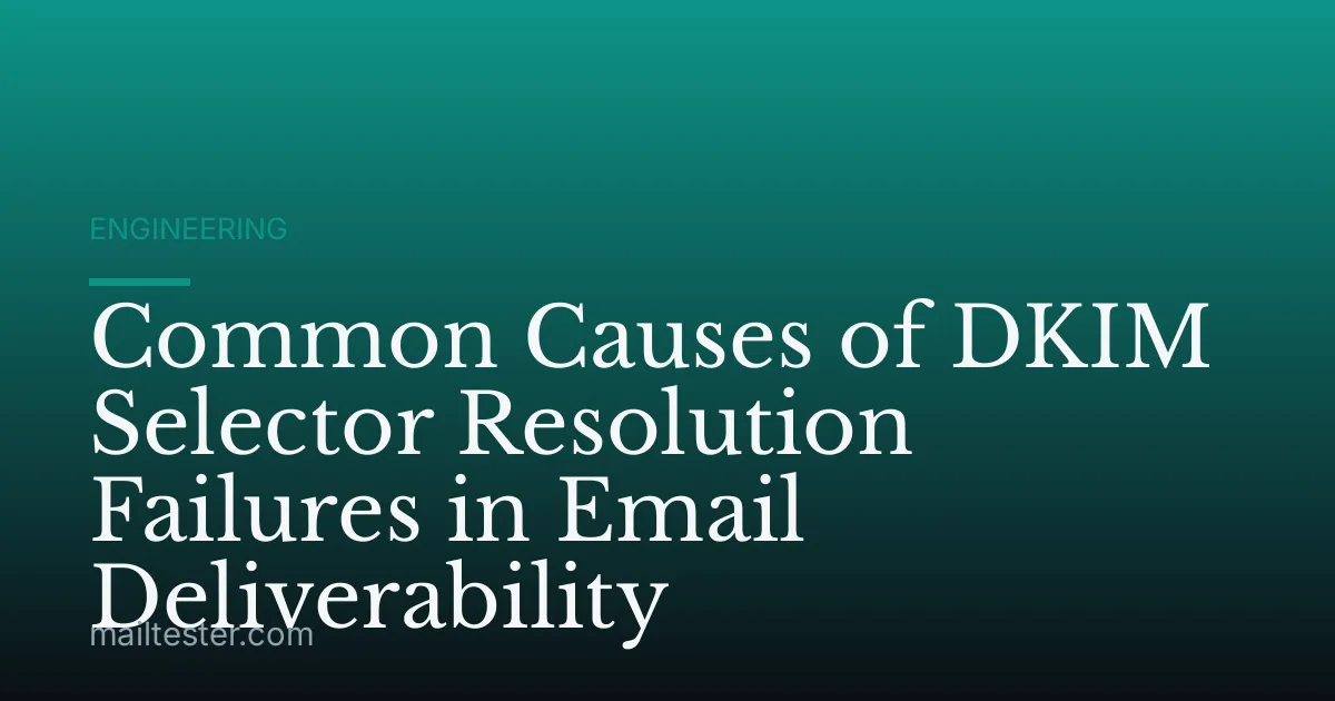 Common Causes of DKIM Selector Resolution Failures in Email Deliverability