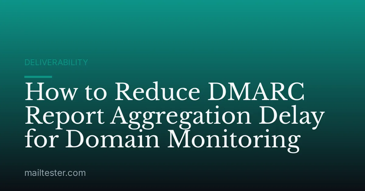 How to Reduce DMARC Report Aggregation Delay for Domain Monitoring