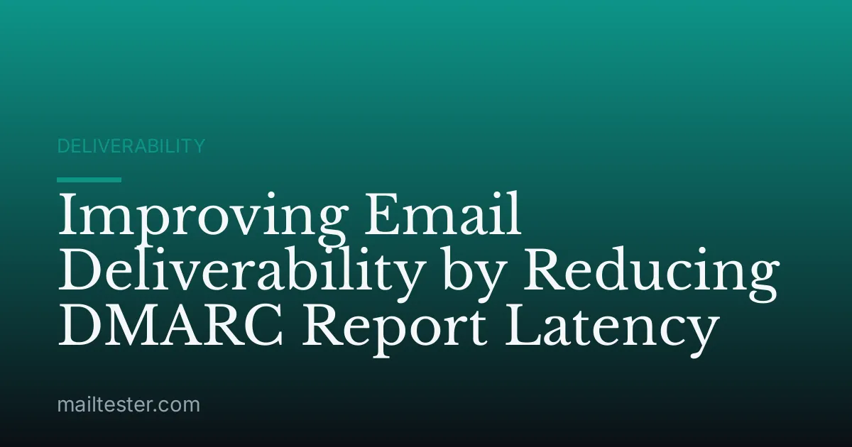 Improving Email Deliverability by Reducing DMARC Report Latency
