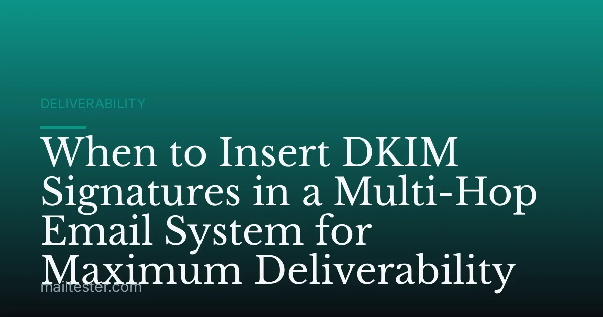 When to Insert DKIM Signatures in a Multi-Hop Email System for Maximum Deliverability