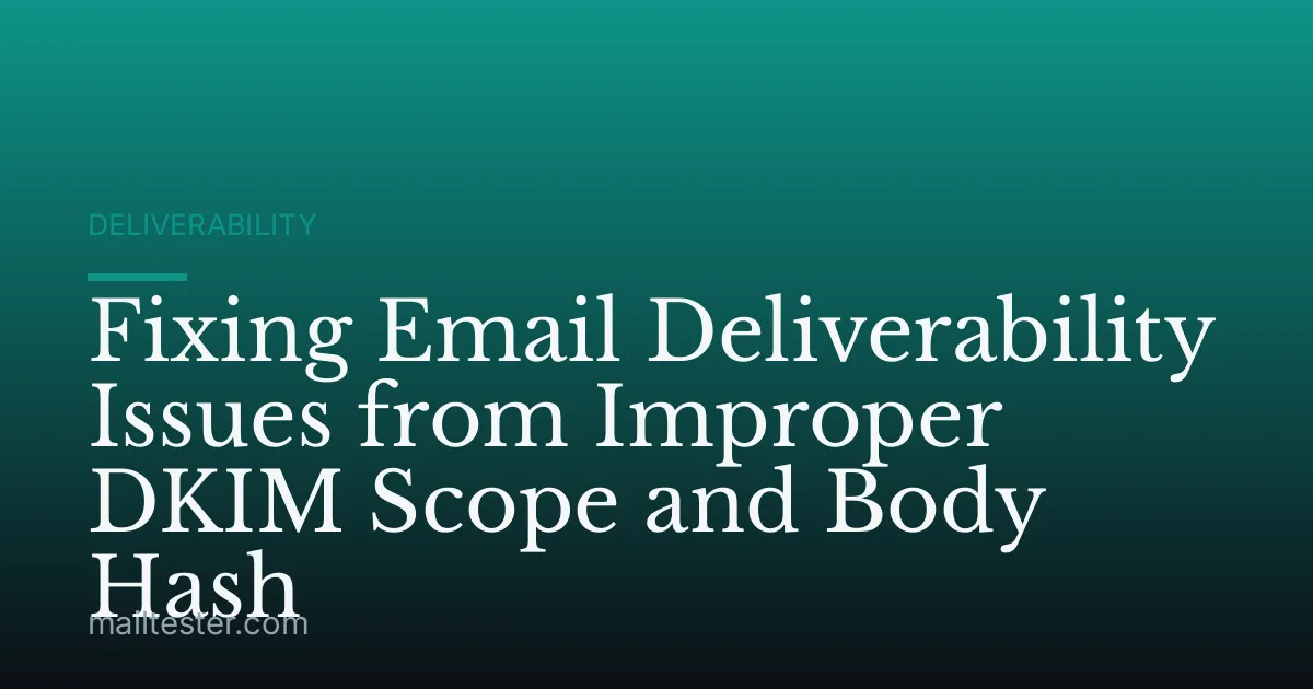 Fixing Email Deliverability Issues from Improper DKIM Scope and Body Hash