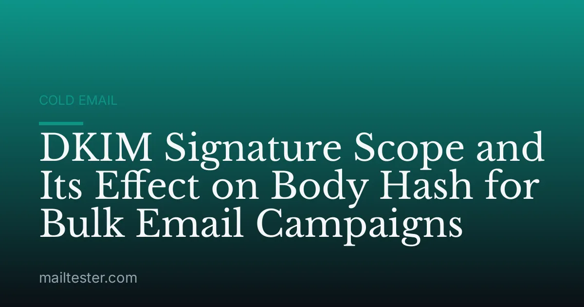 DKIM Signature Scope and Its Effect on Body Hash for Bulk Email Campaigns