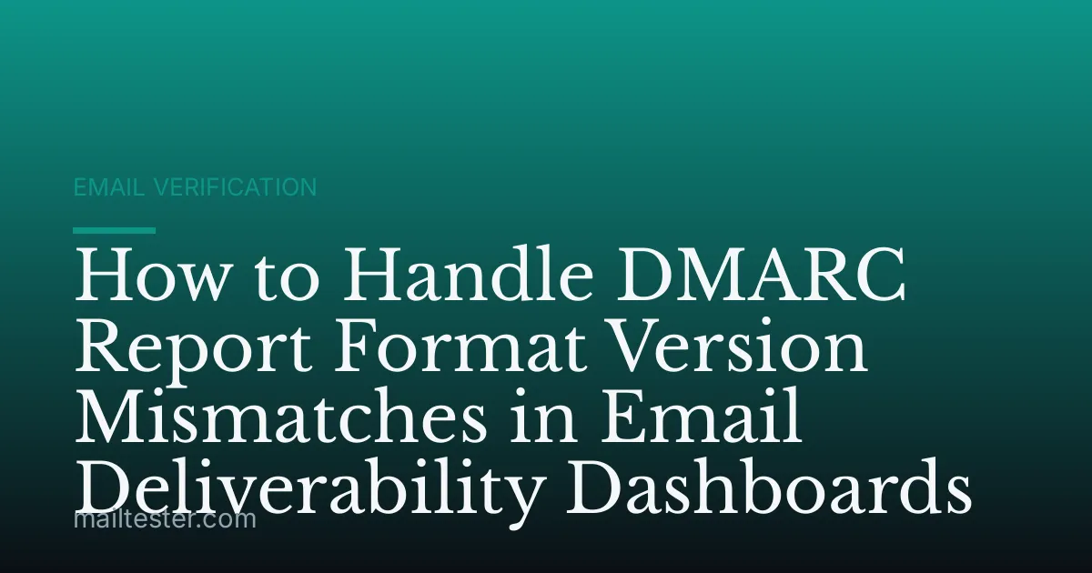 How to Handle DMARC Report Format Version Mismatches in Email Deliverability Dashboards