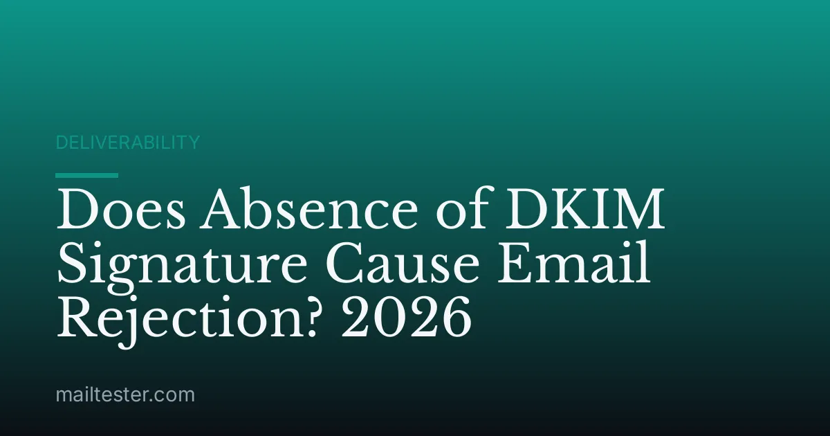 Does Absence of DKIM Signature Cause Email Rejection? 2026