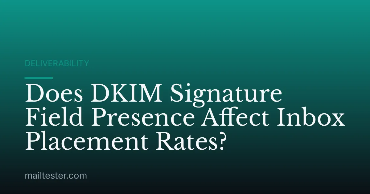 Does DKIM Signature Field Presence Affect Inbox Placement Rates?