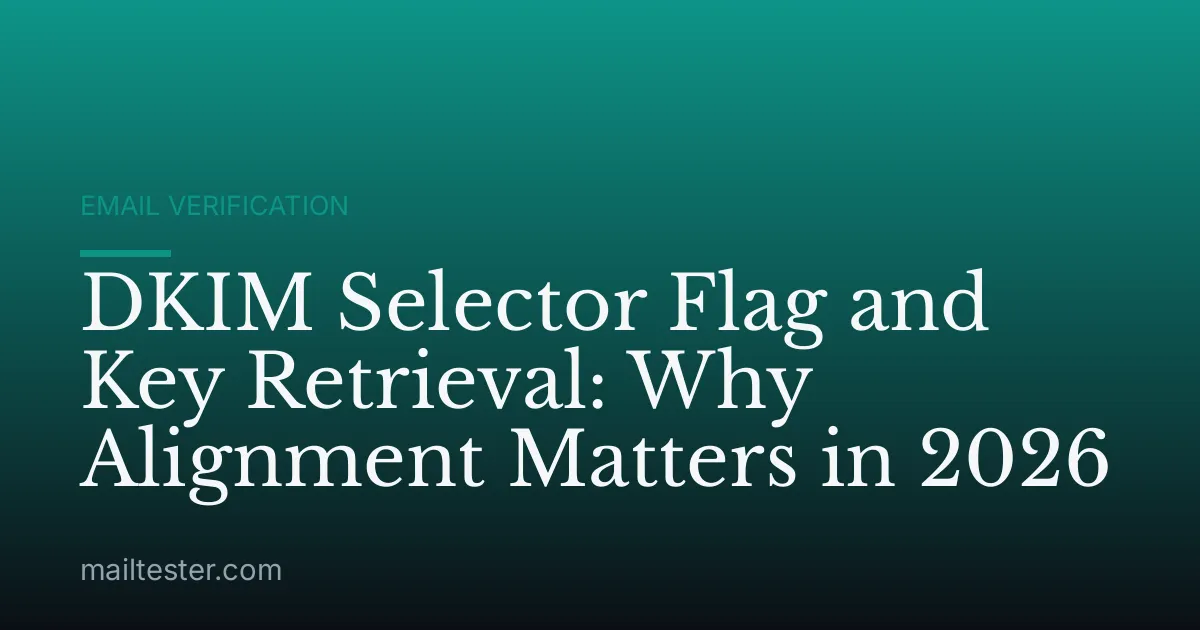 DKIM Selector Flag and Key Retrieval: Why Alignment Matters in 2026