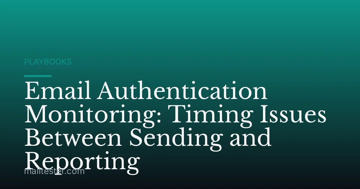 Email Authentication Monitoring: Timing Issues Between Sending and Reporting