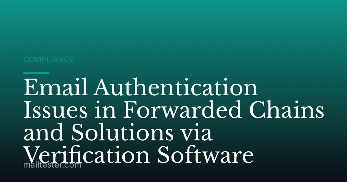 Email Authentication Issues in Forwarded Chains and Solutions via Verification Software
