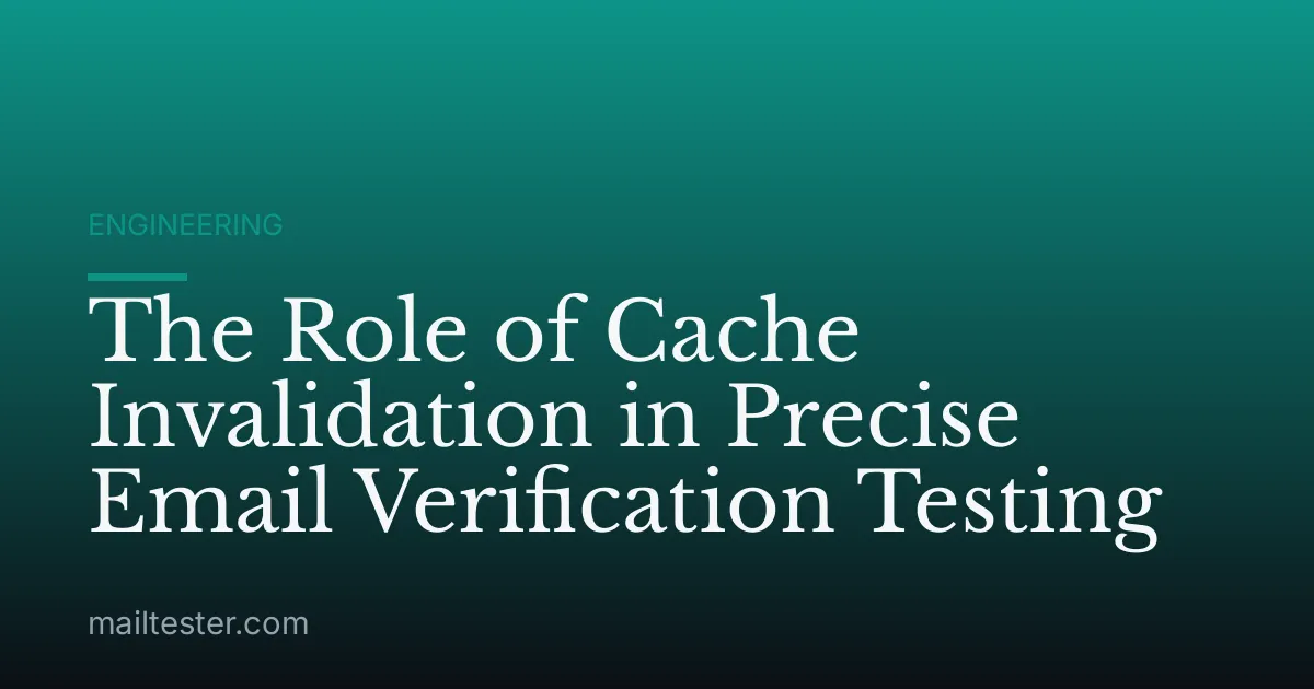 The Role of Cache Invalidation in Precise Email Verification Testing