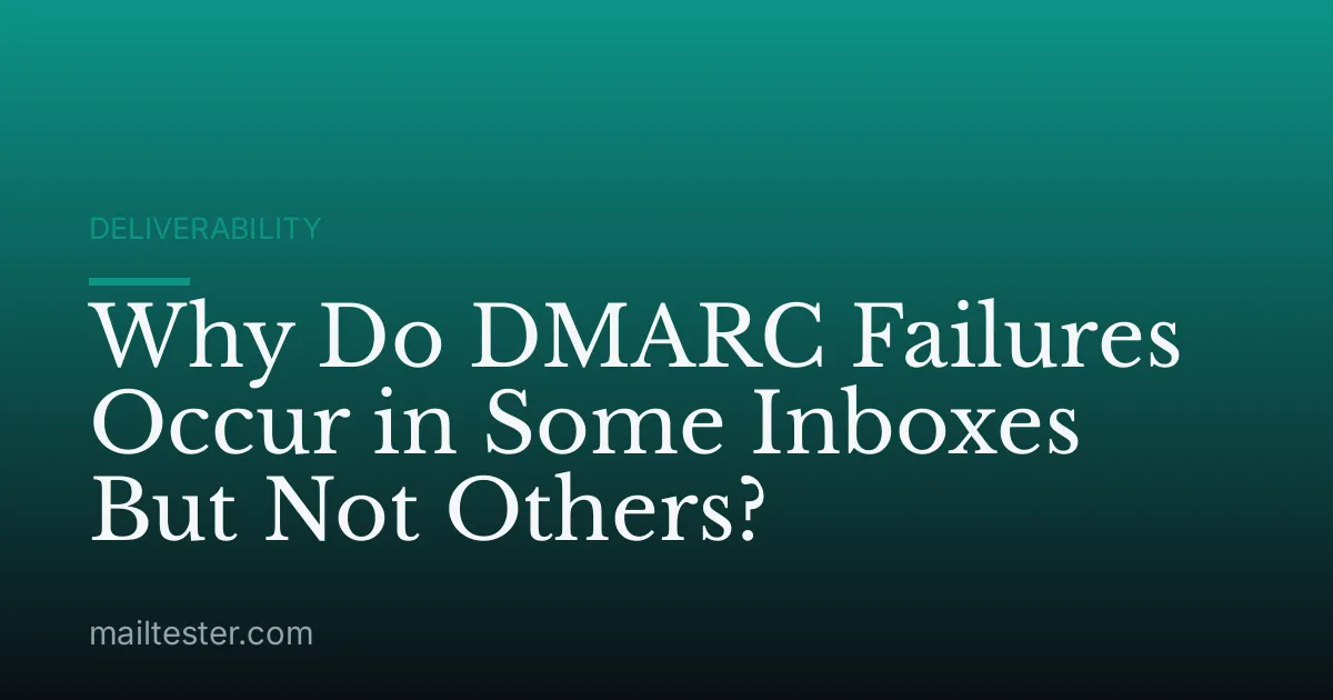 Why Do DMARC Failures Occur in Some Inboxes But Not Others?