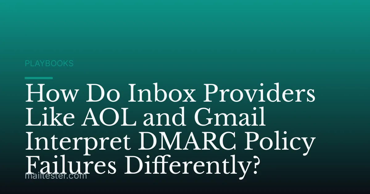 How Do Inbox Providers Like AOL and Gmail Interpret DMARC Policy Failures Differently?