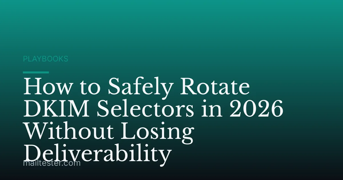 How to Safely Rotate DKIM Selectors in 2026 Without Losing Deliverability