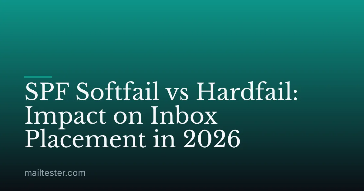 SPF Softfail vs Hardfail: Impact on Inbox Placement in 2026