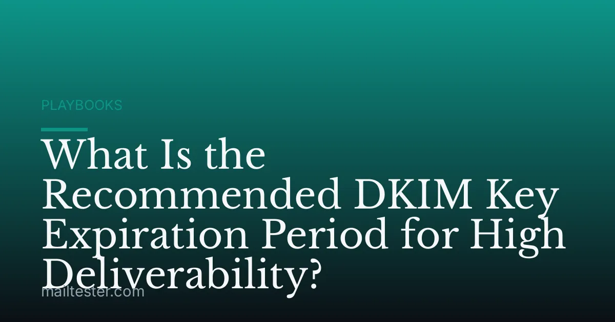 What Is the Recommended DKIM Key Expiration Period for High Deliverability?