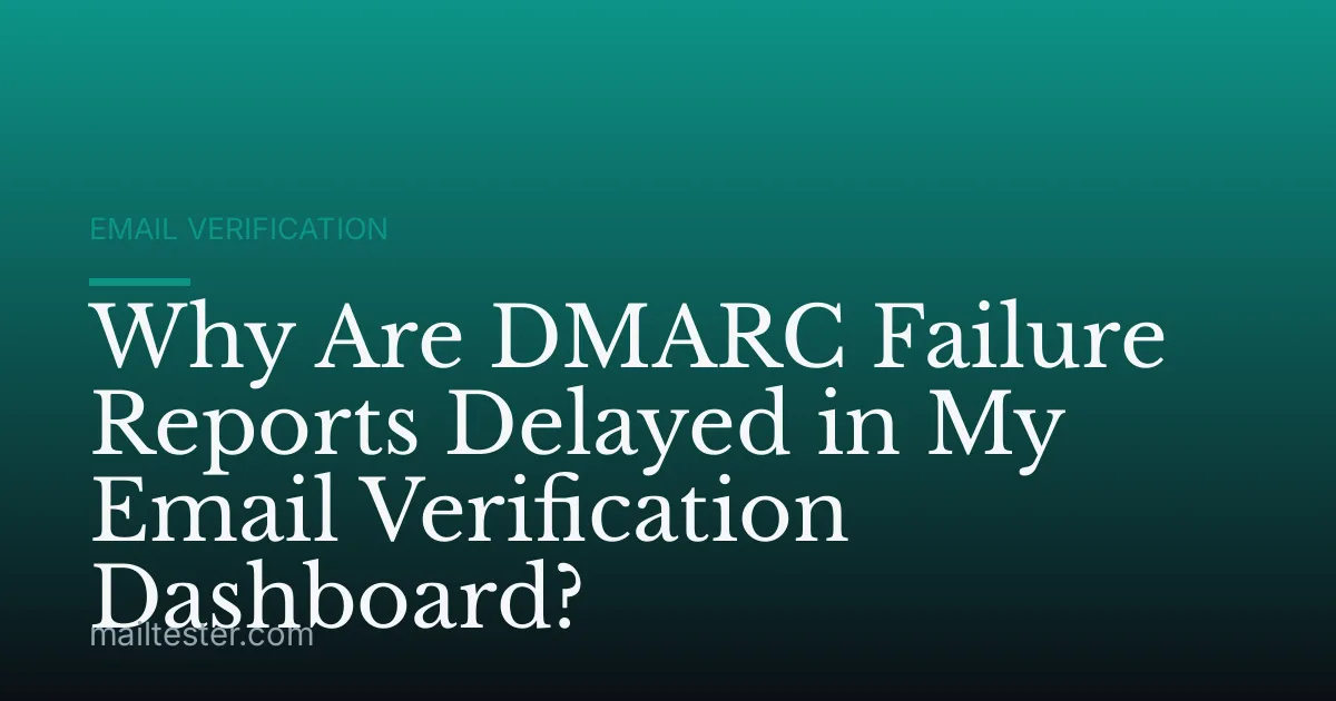 Why Are DMARC Failure Reports Delayed in My Email Verification Dashboard?