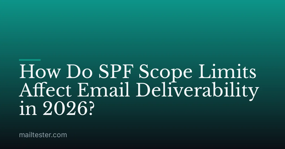 How Do SPF Scope Limits Affect Email Deliverability in 2026?