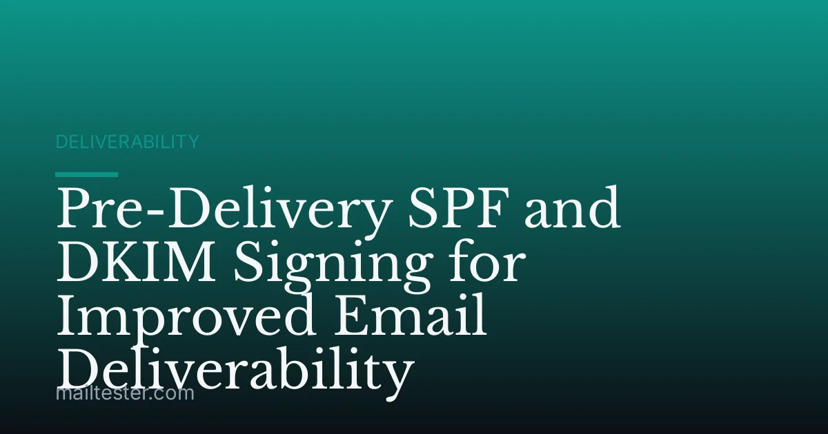 Pre-Delivery SPF and DKIM Signing for Improved Email Deliverability