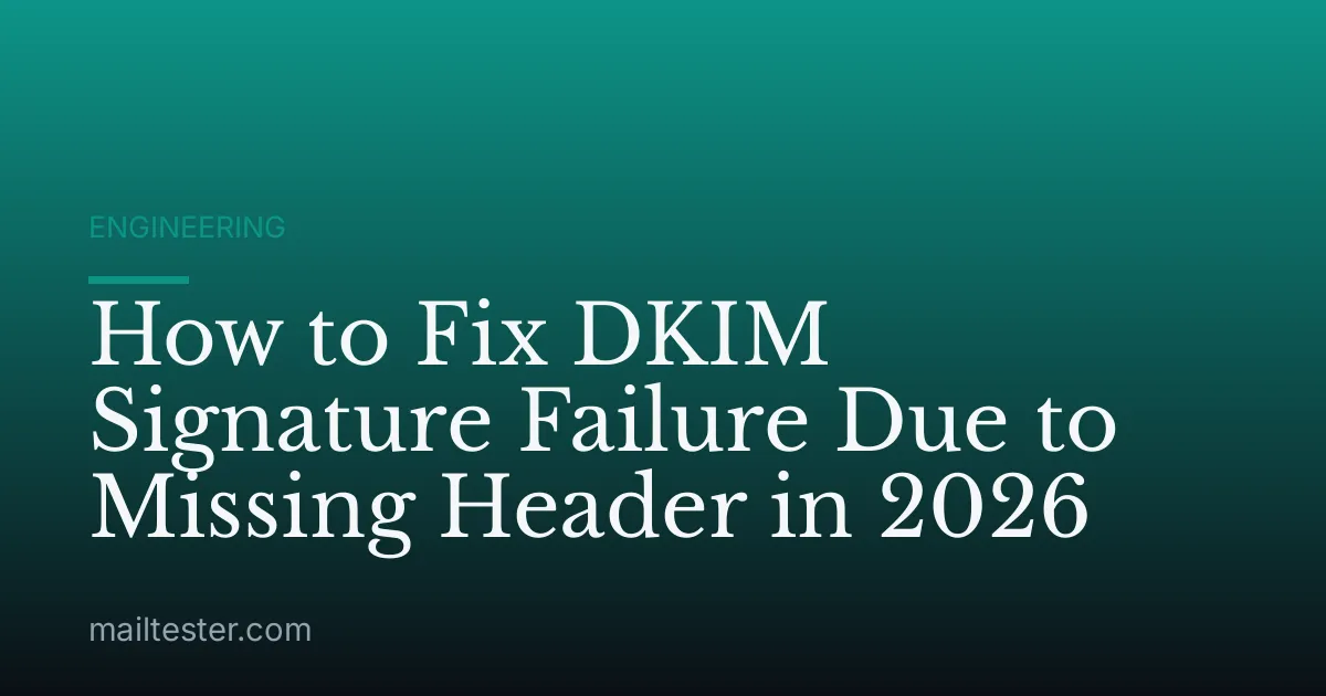 How to Fix DKIM Signature Failure Due to Missing Header in 2026