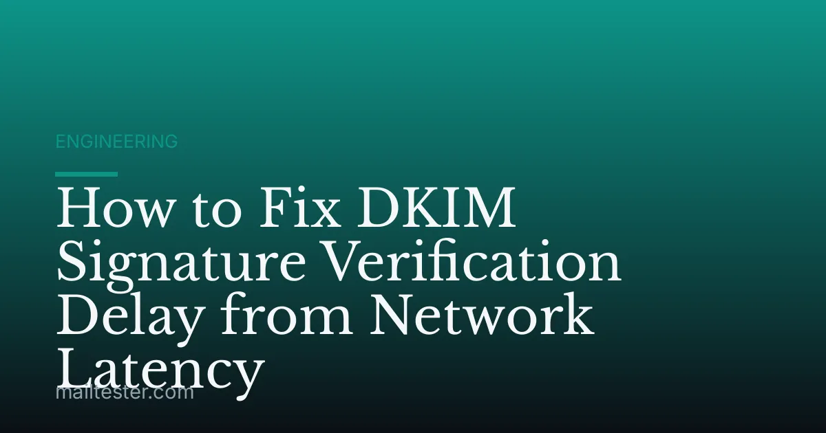 How to Fix DKIM Signature Verification Delay from Network Latency
