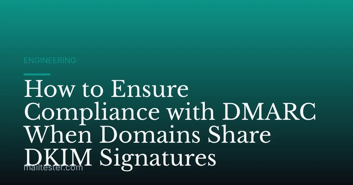 How to Ensure Compliance with DMARC When Domains Share DKIM Signatures