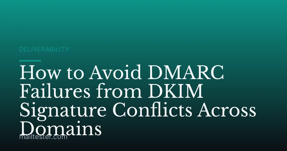 How to Avoid DMARC Failures from DKIM Signature Conflicts Across Domains