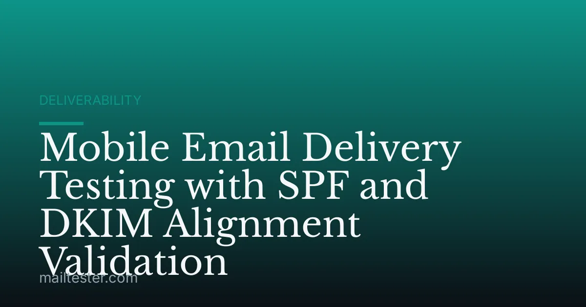 Mobile Email Delivery Testing with SPF and DKIM Alignment Validation