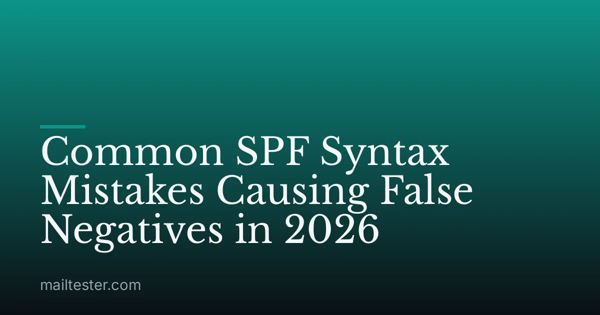 Common SPF Syntax Mistakes Causing False Negatives in 2026