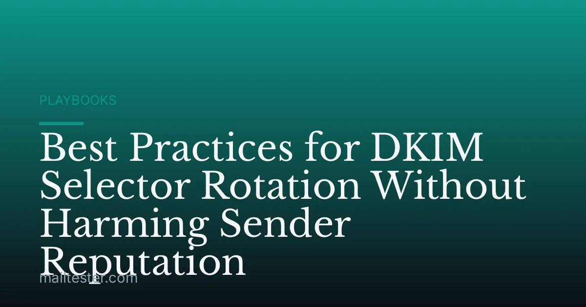 Best Practices for DKIM Selector Rotation Without Harming Sender Reputation