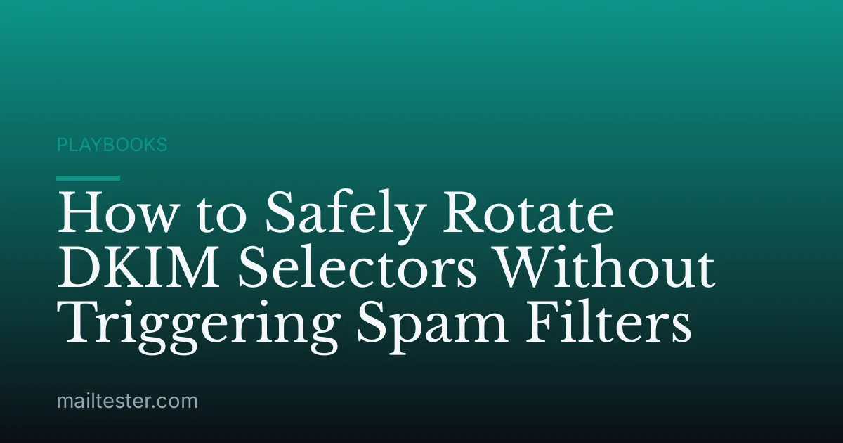 How to Safely Rotate DKIM Selectors Without Triggering Spam Filters